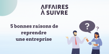 5 bonnes raisons de reprendre une entreprise existante