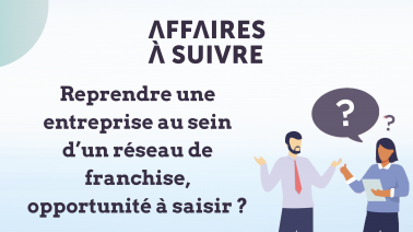 Reprendre une entreprise au sein d’un réseau de franchise, opportunité à saisir ?