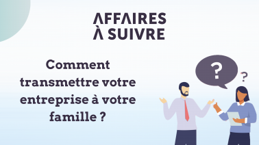 Comment transmettre votre entreprise à votre famille ?